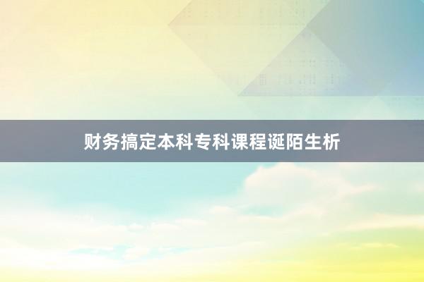 财务搞定本科专科课程诞陌生析